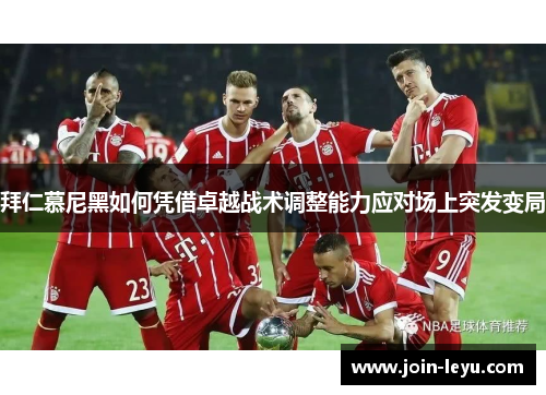 拜仁慕尼黑如何凭借卓越战术调整能力应对场上突发变局