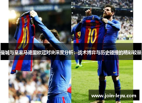 曼城与皇家马德里欧冠对决深度分析：战术博弈与历史碰撞的精彩较量