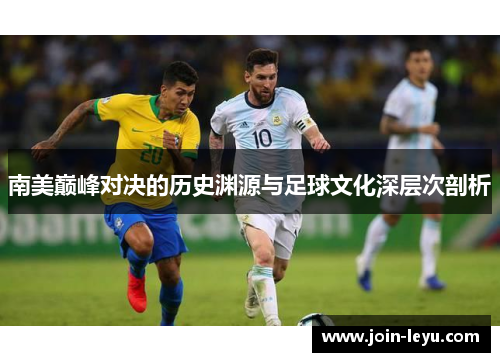 南美巅峰对决的历史渊源与足球文化深层次剖析