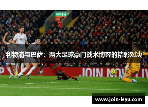利物浦与巴萨：两大足球豪门战术博弈的精彩对决