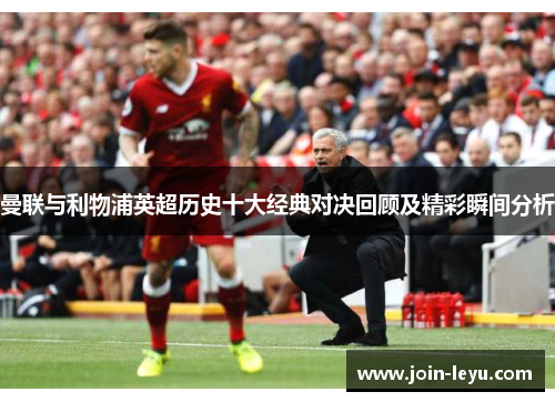 曼联与利物浦英超历史十大经典对决回顾及精彩瞬间分析