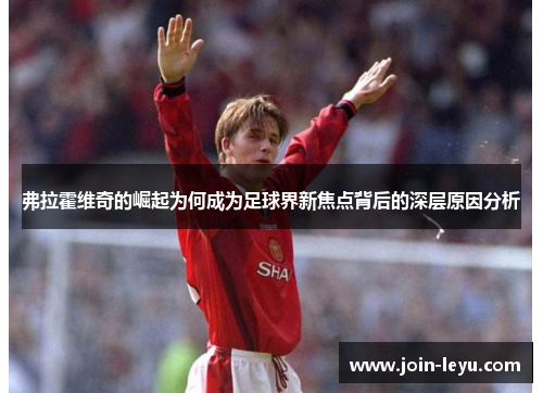 弗拉霍维奇的崛起为何成为足球界新焦点背后的深层原因分析