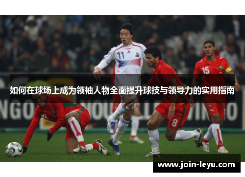 如何在球场上成为领袖人物全面提升球技与领导力的实用指南