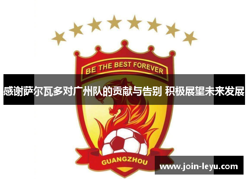 感谢萨尔瓦多对广州队的贡献与告别 积极展望未来发展