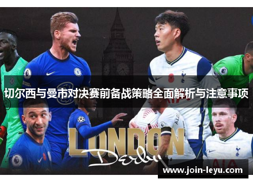 切尔西与曼市对决赛前备战策略全面解析与注意事项