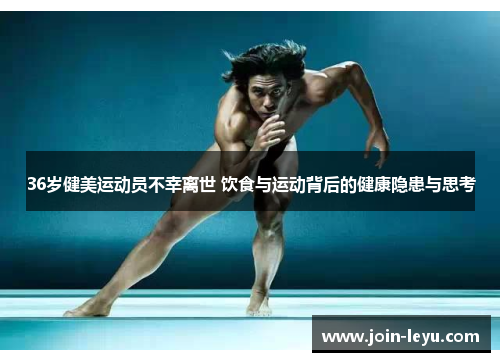 36岁健美运动员不幸离世 饮食与运动背后的健康隐患与思考
