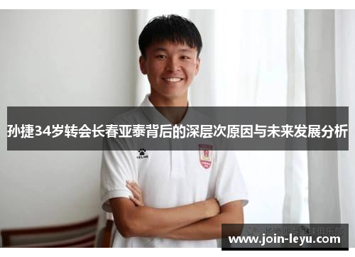 孙捷34岁转会长春亚泰背后的深层次原因与未来发展分析