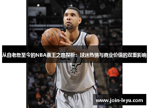 从自老詹至今的NBA票王之路探析：球迷热情与商业价值的双重影响
