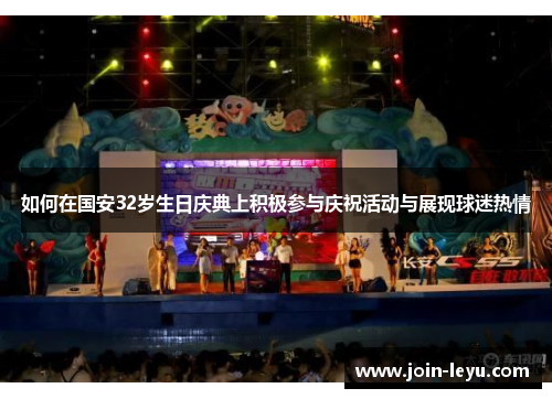 如何在国安32岁生日庆典上积极参与庆祝活动与展现球迷热情