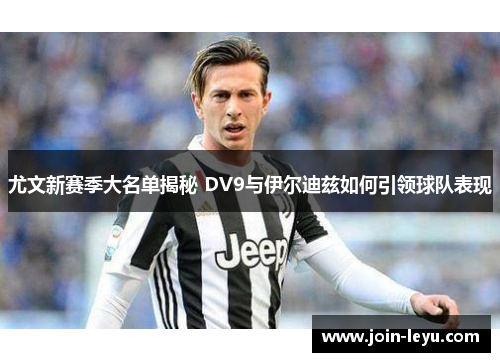 尤文新赛季大名单揭秘 DV9与伊尔迪兹如何引领球队表现