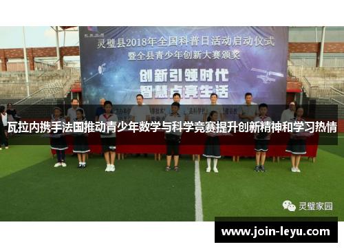 瓦拉内携手法国推动青少年数学与科学竞赛提升创新精神和学习热情