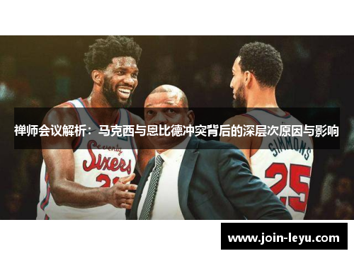 禅师会议解析：马克西与恩比德冲突背后的深层次原因与影响