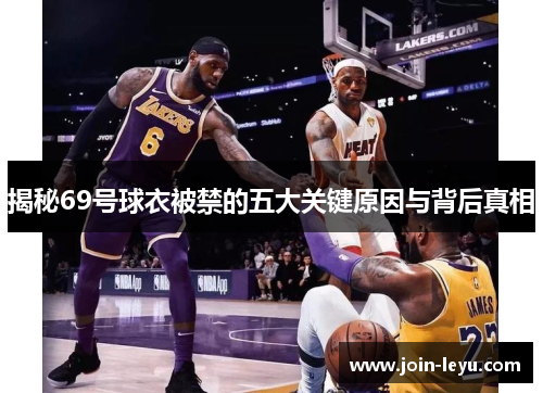 揭秘69号球衣被禁的五大关键原因与背后真相