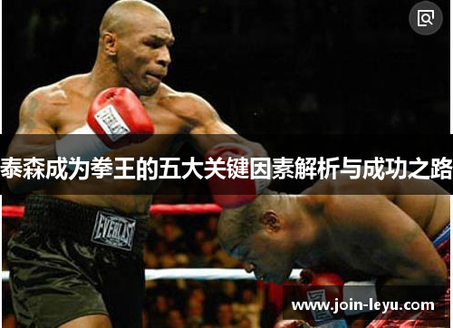 泰森成为拳王的五大关键因素解析与成功之路