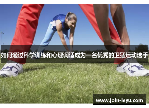 如何通过科学训练和心理调适成为一名优秀的卫猛运动选手