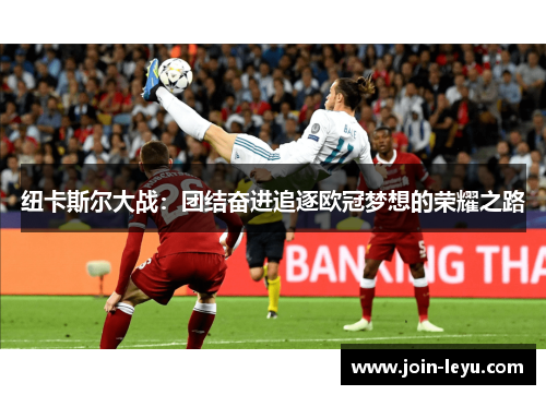 纽卡斯尔大战：团结奋进追逐欧冠梦想的荣耀之路