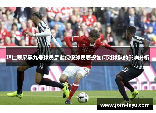 拜仁慕尼黑九号球员是谁现役球员表现如何对球队的影响分析