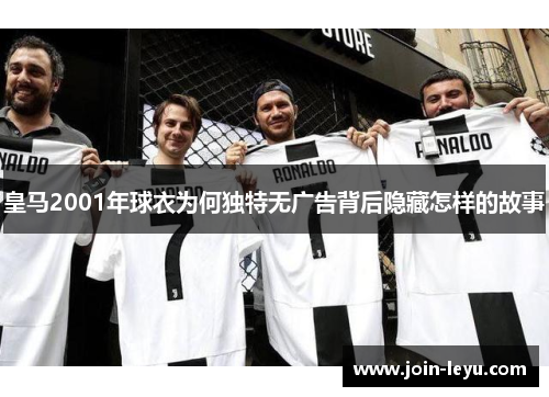 皇马2001年球衣为何独特无广告背后隐藏怎样的故事