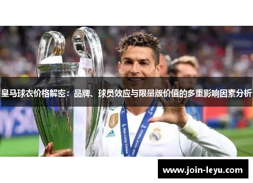 皇马球衣价格解密：品牌、球员效应与限量版价值的多重影响因素分析