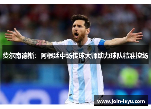 费尔南德斯：阿根廷中场传球大师助力球队精准控场