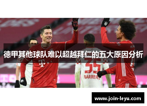 德甲其他球队难以超越拜仁的五大原因分析
