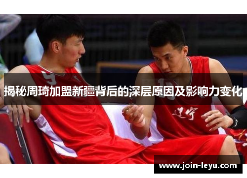 揭秘周琦加盟新疆背后的深层原因及影响力变化