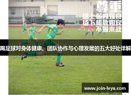 踢足球对身体健康、团队协作与心理发展的五大好处详解