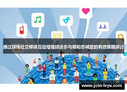 通过球场社交媒体互动增强球迷参与感和忠诚度的有效策略探讨